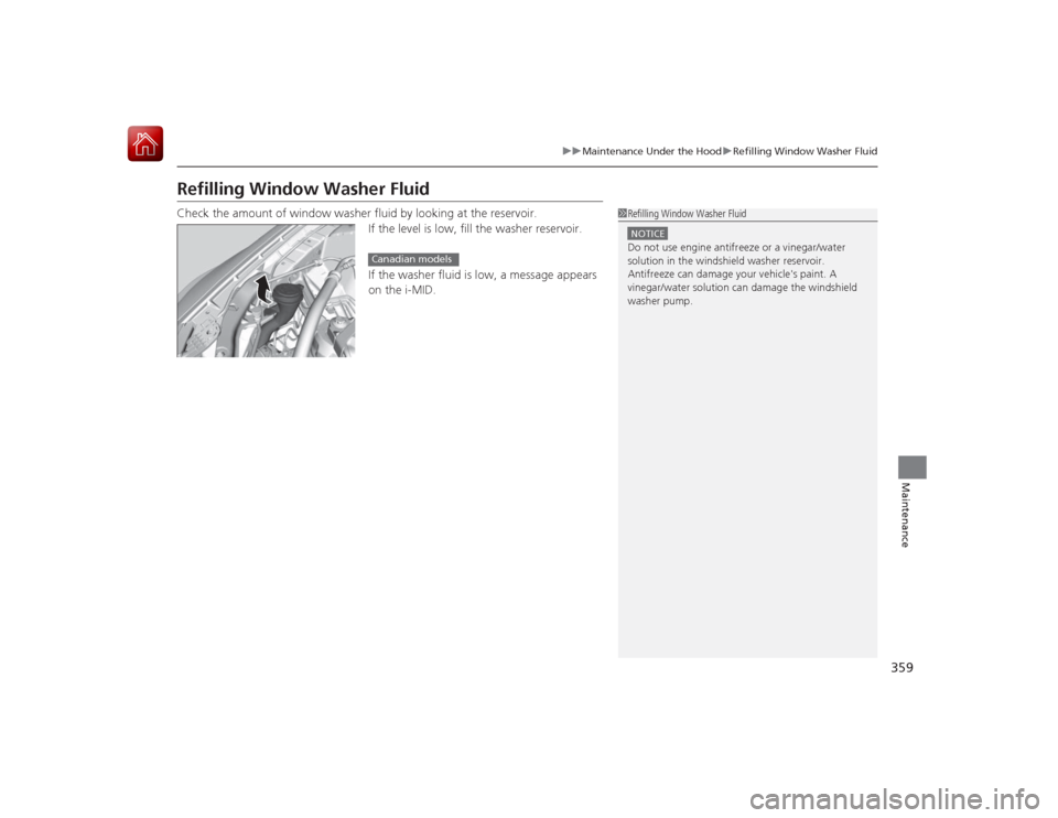 HONDA CIVIC COUPE 2015 9.G Owners Manual 359
uuMaintenance Under the Hood uRefilling Window Washer Fluid
Maintenance
Refilling Window Washer FluidCheck the amount of window washer fluid by looking at the reservoir.
If the level is low, fill HONDA CIVIC COUPE 2015 9.G Owners Manual 359
uuMaintenance Under the Hood uRefilling Window Washer Fluid
Maintenance
Refilling Window Washer FluidCheck the amount of window washer fluid by looking at the reservoir.
If the level is low, fill
