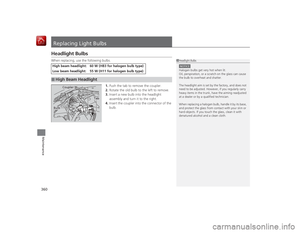 HONDA CIVIC COUPE 2015 9.G Owners Manual 360Maintenance
Replacing Light BulbsHeadlight BulbsWhen replacing, use the following bulbs.1.Push the tab to remove the coupler.
2. Rotate the old bulb to the left to remove.
3. Insert a new bulb into HONDA CIVIC COUPE 2015 9.G Owners Manual 360Maintenance
Replacing Light BulbsHeadlight BulbsWhen replacing, use the following bulbs.1.Push the tab to remove the coupler.
2. Rotate the old bulb to the left to remove.
3. Insert a new bulb into