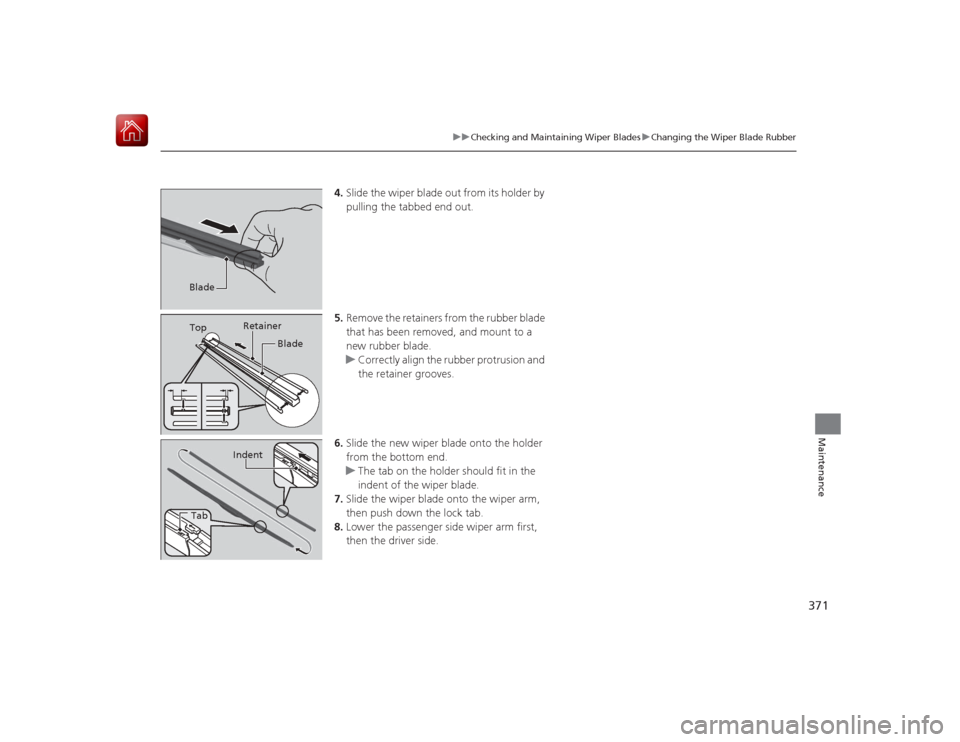 HONDA CIVIC COUPE 2015 9.G Owners Manual 371
uuChecking and Maintaining Wiper Blades uChanging the Wiper Blade Rubber
Maintenance
4. Slide the wiper blade out from its holder by
pulling the tabbed end out.
5. Remove the retainers from the r HONDA CIVIC COUPE 2015 9.G Owners Manual 371
uuChecking and Maintaining Wiper Blades uChanging the Wiper Blade Rubber
Maintenance
4. Slide the wiper blade out from its holder by
pulling the tabbed end out.
5. Remove the retainers from the r