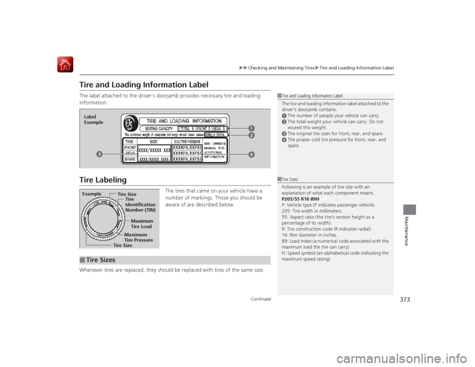 HONDA CIVIC COUPE 2015 9.G Owners Manual 373
uuChecking and Maintaining Tires uTire and Loading Information Label
Continued
Maintenance
Tire and Loading Information LabelThe label attached to the driver’s doorjamb provides necessary tire a