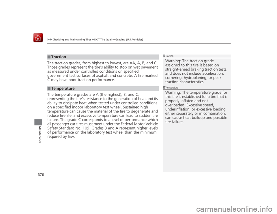 HONDA CIVIC COUPE 2015 9.G Owners Manual uuChecking and Maintaining Tires uDOT Tire Quality Gra ding (U.S. Vehicles)
376Maintenance
The traction grades, from high est to lowest, are AA, A, B, and C.
Those grades represent the tire s abilit HONDA CIVIC COUPE 2015 9.G Owners Manual uuChecking and Maintaining Tires uDOT Tire Quality Gra ding (U.S. Vehicles)
376Maintenance
The traction grades, from high est to lowest, are AA, A, B, and C.
Those grades represent the tire s abilit
