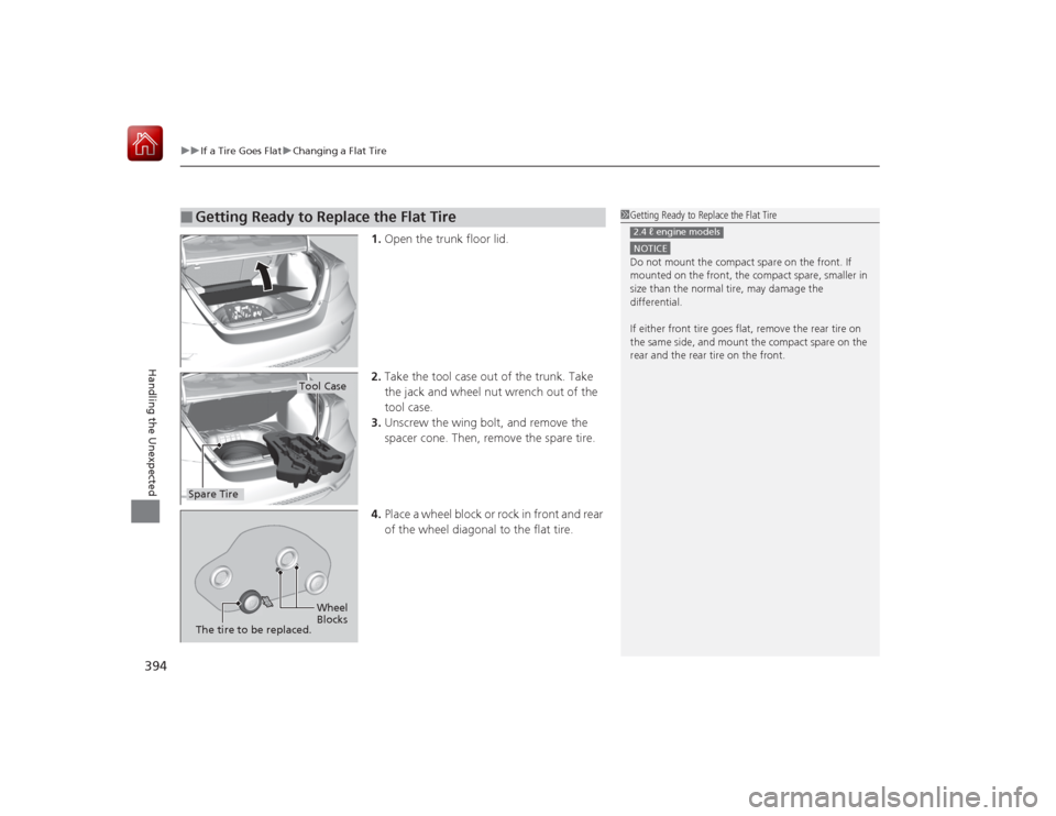 HONDA CIVIC COUPE 2015 9.G Owners Manual uuIf a Tire Goes Flat uChanging a Flat Tire
394Handling the Unexpected
1. Open the trunk floor lid.
2. Take the tool case out of the trunk. Take
the jack and wheel nut wrench out of the
tool case.
3 HONDA CIVIC COUPE 2015 9.G Owners Manual uuIf a Tire Goes Flat uChanging a Flat Tire
394Handling the Unexpected
1. Open the trunk floor lid.
2. Take the tool case out of the trunk. Take
the jack and wheel nut wrench out of the
tool case.
3