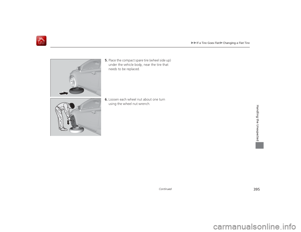 HONDA CIVIC COUPE 2015 9.G Owners Manual 395
uuIf a Tire Goes Flat uChanging a Flat Tire
Continued
Handling the Unexpected
5. Place the compact spare tire (wheel side up)
under the vehicle body, near the tire that
needs to be replaced.
6. HONDA CIVIC COUPE 2015 9.G Owners Manual 395
uuIf a Tire Goes Flat uChanging a Flat Tire
Continued
Handling the Unexpected
5. Place the compact spare tire (wheel side up)
under the vehicle body, near the tire that
needs to be replaced.
6.