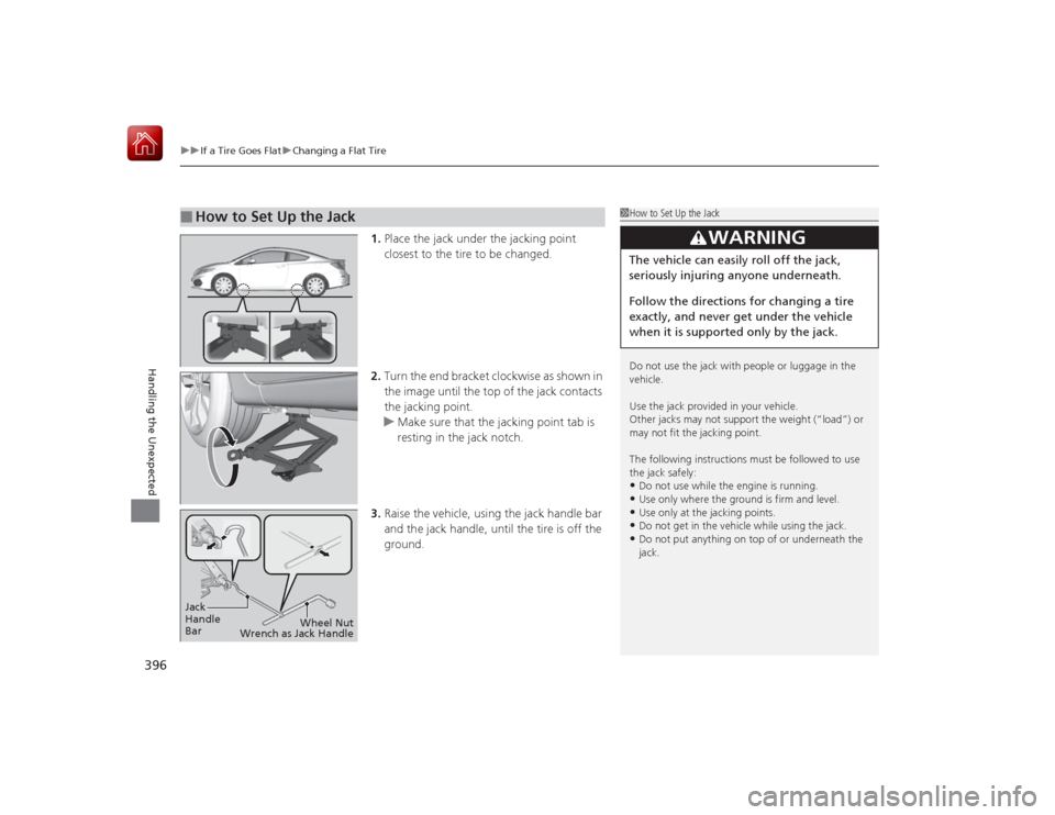 HONDA CIVIC COUPE 2015 9.G Owners Manual uuIf a Tire Goes Flat uChanging a Flat Tire
396Handling the Unexpected
1. Place the jack under the jacking point
closest to the tire to be changed.
2. Turn the end bracket clockwise as shown in
the HONDA CIVIC COUPE 2015 9.G Owners Manual uuIf a Tire Goes Flat uChanging a Flat Tire
396Handling the Unexpected
1. Place the jack under the jacking point
closest to the tire to be changed.
2. Turn the end bracket clockwise as shown in
the