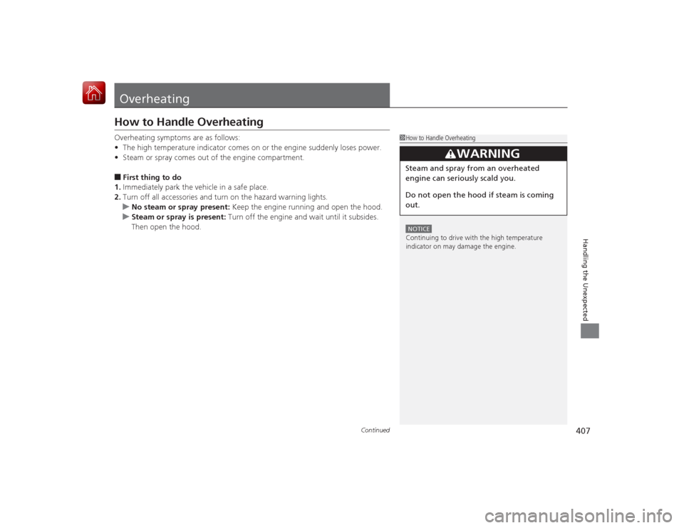 HONDA CIVIC COUPE 2015 9.G User Guide 407
Continued
Handling the Unexpected
OverheatingHow to Handle OverheatingOverheating symptoms are as follows:
•The high temperature indicator comes on or the engine suddenly loses power.
• Steam 