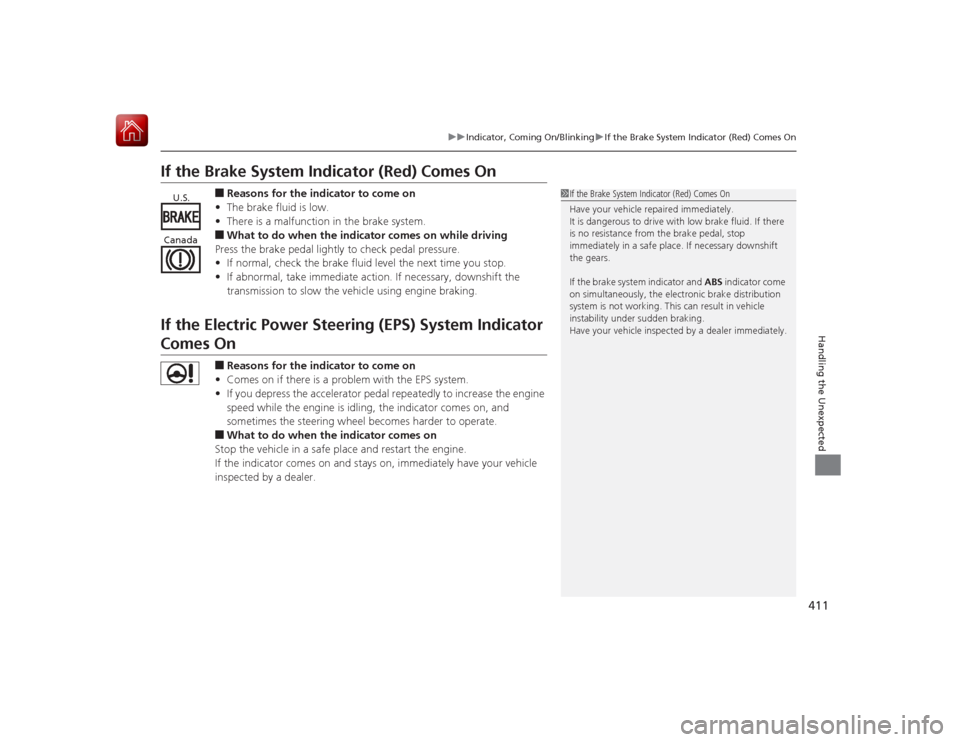 HONDA CIVIC COUPE 2015 9.G Owners Manual 411
uuIndicator, Coming On/Blinking uIf the Brake System Indicator (Red) Comes On
Handling the Unexpected
If the Brake System Indicator (Red) Comes On
■Reasons for the indicator to come on
• The b