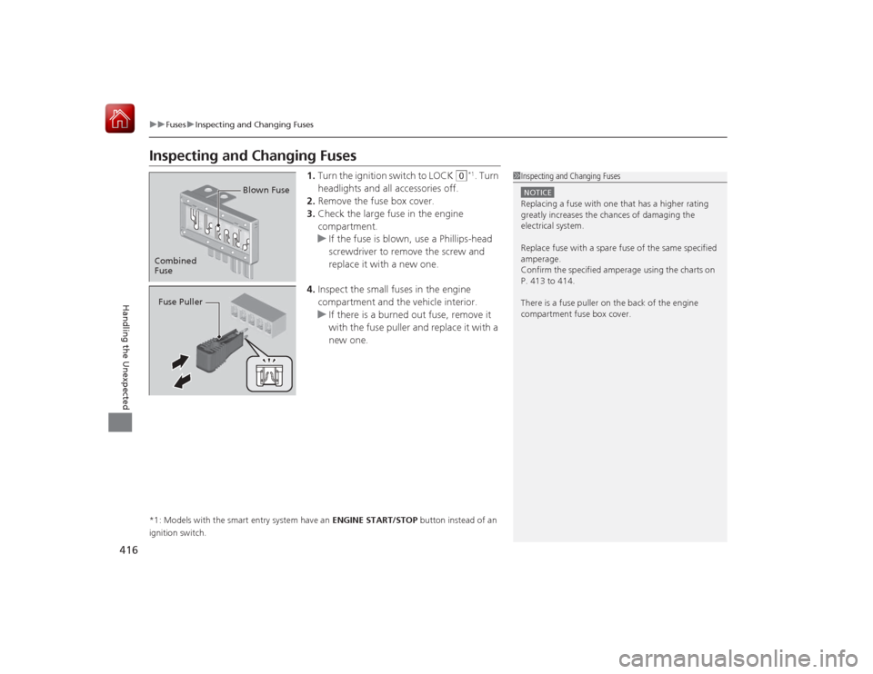 HONDA CIVIC COUPE 2015 9.G Owners Manual 416
uuFuses uInspecting and Changing Fuses
Handling the Unexpected
Inspecting and Changing Fuses
1. Turn the ignition switch to LOCK 
(0
*1. Turn 
headlights and all accessories off.
2. Remove the fus