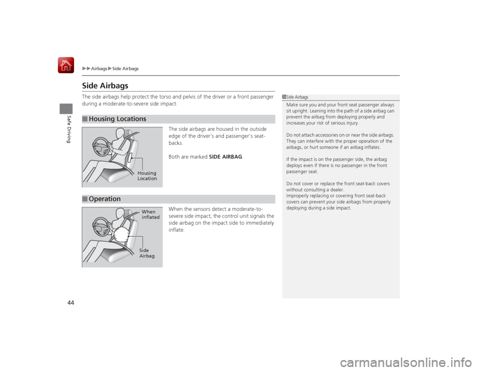 HONDA CIVIC COUPE 2015 9.G Service Manual 44
uuAirbags uSide Airbags
Safe Driving
Side AirbagsThe side airbags help protect the torso and pelvis of the driver or a front passenger
during a moderate-to-severe side impact.
The side airbags are HONDA CIVIC COUPE 2015 9.G Service Manual 44
uuAirbags uSide Airbags
Safe Driving
Side AirbagsThe side airbags help protect the torso and pelvis of the driver or a front passenger
during a moderate-to-severe side impact.
The side airbags are