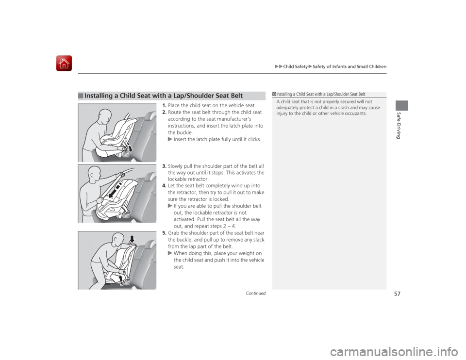 HONDA CIVIC COUPE 2015 9.G Workshop Manual Continued
57
uuChild Safety uSafety of Infants and Small Children
Safe Driving
1. Place the child seat on the vehicle seat.
2. Route the seat belt through the child seat
according to the seat manufac HONDA CIVIC COUPE 2015 9.G Workshop Manual Continued
57
uuChild Safety uSafety of Infants and Small Children
Safe Driving
1. Place the child seat on the vehicle seat.
2. Route the seat belt through the child seat
according to the seat manufac