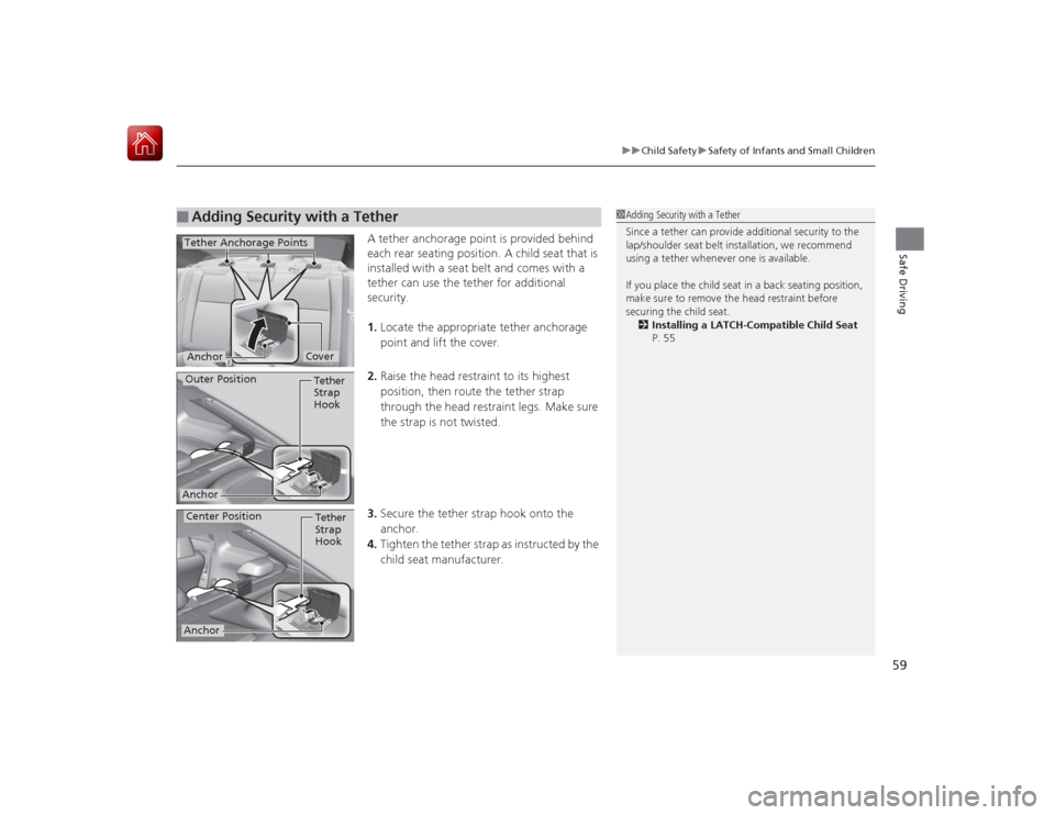 HONDA CIVIC COUPE 2015 9.G Workshop Manual 59
uuChild Safety uSafety of Infants and Small Children
Safe Driving
A tether anchorage point is provided behind
each rear seating position. A child seat that is
installed with a seat belt and comes HONDA CIVIC COUPE 2015 9.G Workshop Manual 59
uuChild Safety uSafety of Infants and Small Children
Safe Driving
A tether anchorage point is provided behind
each rear seating position. A child seat that is
installed with a seat belt and comes