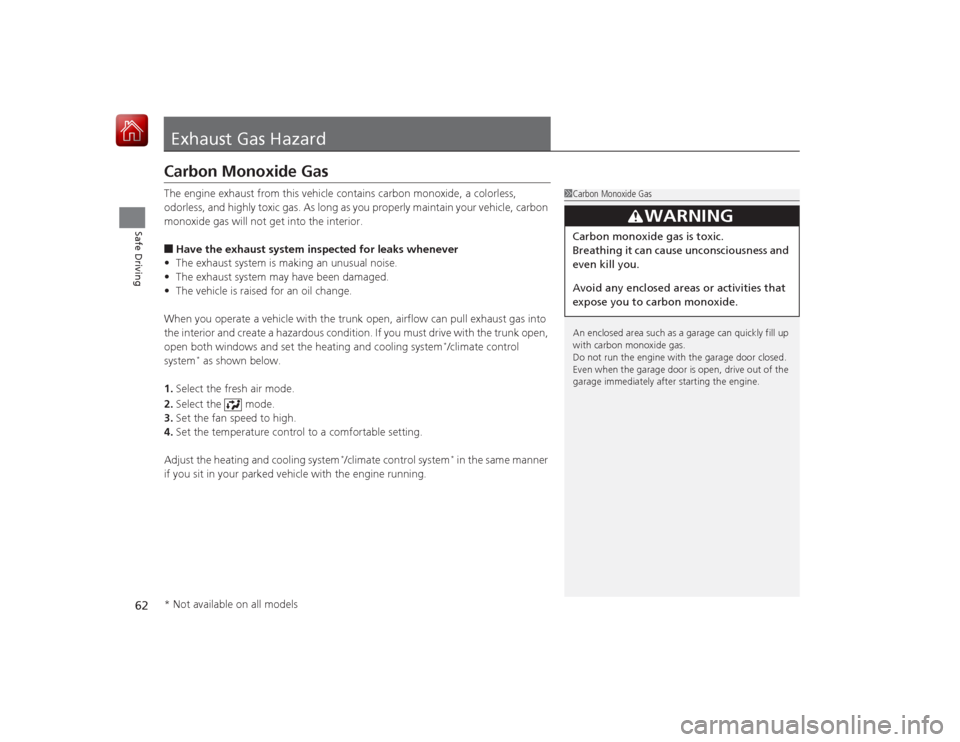 HONDA CIVIC COUPE 2015 9.G Repair Manual 62Safe Driving
Exhaust Gas HazardCarbon Monoxide GasThe engine exhaust from this vehicle contains carbon monoxide, a colorless,
odorless, and highly toxic gas. As long as you properly maintain your v HONDA CIVIC COUPE 2015 9.G Repair Manual 62Safe Driving
Exhaust Gas HazardCarbon Monoxide GasThe engine exhaust from this vehicle contains carbon monoxide, a colorless,
odorless, and highly toxic gas. As long as you properly maintain your v