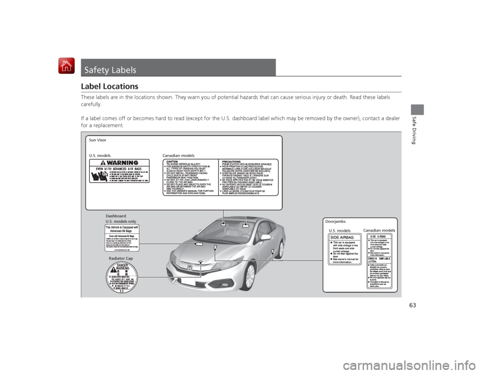 HONDA CIVIC COUPE 2015 9.G Repair Manual 63Safe Driving
Safety LabelsLabel LocationsThese labels are in the locations shown. They warn you of potential hazards that can cause serious injury or death. Read these labels
carefully.
If a label HONDA CIVIC COUPE 2015 9.G Repair Manual 63Safe Driving
Safety LabelsLabel LocationsThese labels are in the locations shown. They warn you of potential hazards that can cause serious injury or death. Read these labels
carefully.
If a label