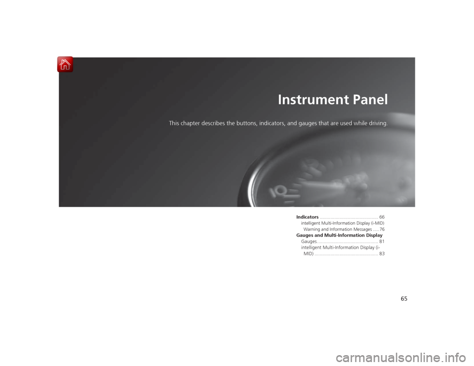 HONDA CIVIC COUPE 2015 9.G Owners Manual 65
Instrument Panel
This chapter describes the buttons, indicators, and gauges that  are used while driving.
Indicators............................................ 66intelligent Multi-Information Disp
