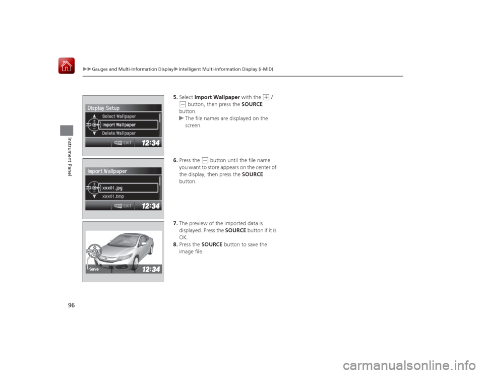 HONDA CIVIC COUPE 2015 9.G Owners Manual 96
uuGauges and Multi- Information Display uintelligent Multi-Information Display (i-MID)
Instrument Panel
5. Select Import Wallpaper with the
(+
/
(-
button, then press the SOURCE
button.
u T HONDA CIVIC COUPE 2015 9.G Owners Manual 96
uuGauges and Multi- Information Display uintelligent Multi-Information Display (i-MID)
Instrument Panel
5. Select Import Wallpaper with the
(+
/
(-
button, then press the SOURCE
button.
u T