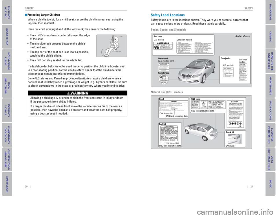 HONDA CIVIC COUPE 2015 9.G Quick Guide 20    ||    21
       SAFETY
SAFETY
 Protecting Larger Children
When a child is too big for a child seat, secure the child in a rear sea\
t using the 
lap/shoulder seat belt.
Have the child sit uprigh