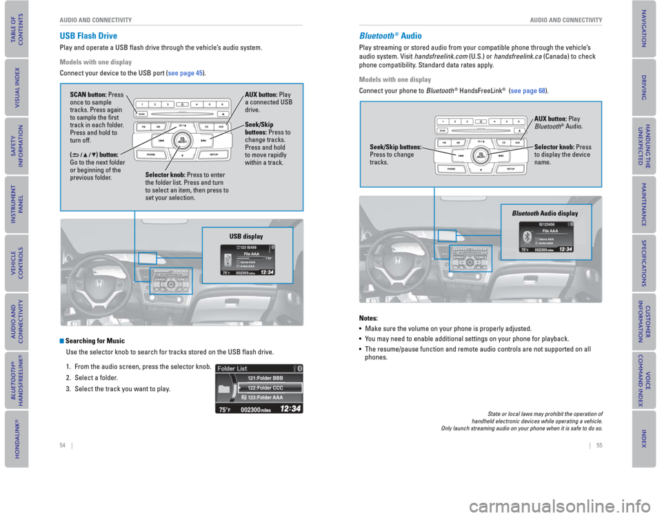 HONDA CIVIC COUPE 2015 9.G Quick Guide 54    ||    55
       AUDIO AND CONNECTIVITYAUDIO AND CONNECTIVITY
  USB  Flash  Drive
Play and operate a USB ﬂ ash drive through the vehicle’s audio system. 
Models with one display 
Connect your
