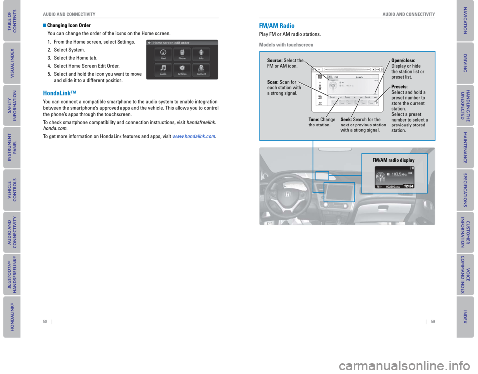 HONDA CIVIC COUPE 2015 9.G Quick Guide 58    ||    59
       AUDIO AND CONNECTIVITYAUDIO AND CONNECTIVITY
 Changing Icon Order
You can change the order of the icons on the Home screen. 
1. From the Home screen, select Settings.
2. Select S