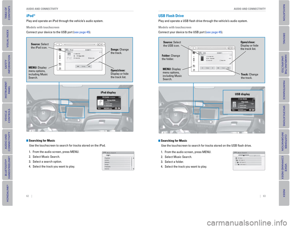 HONDA CIVIC COUPE 2015 9.G Quick Guide 62    ||    63
       AUDIO AND CONNECTIVITYAUDIO AND CONNECTIVITY
  iPod®
Play and operate an iPod through the vehicle’s audio system. 
Models with touchscreen 
Connect your device to the USB port