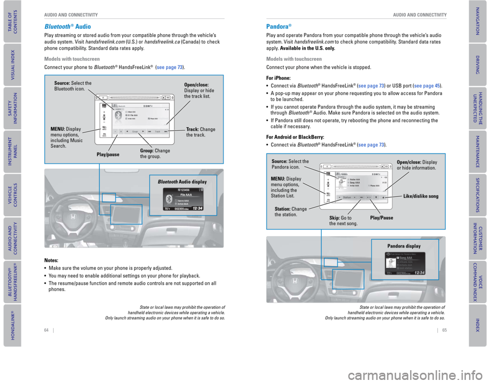 HONDA CIVIC COUPE 2015 9.G Quick Guide 64    ||    65
       AUDIO AND CONNECTIVITYAUDIO AND CONNECTIVITY
  Bluetooth® Audio
Play streaming or stored audio from your compatible phone through the vehicle’s  
audio system. Visit handsfree