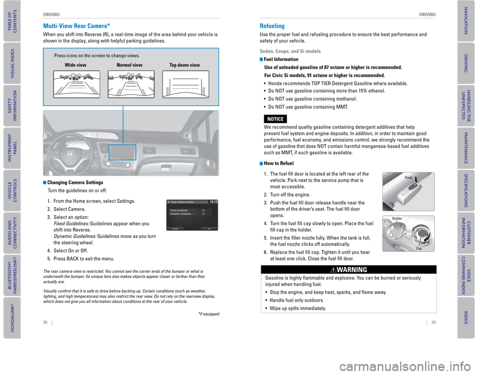 HONDA CIVIC COUPE 2015 9.G Quick Guide 98 || 99
DRIVING
DRIVING
Multi-View Rear Camera*
When you shift into Reverse (R), a real-time image of the area behind \
your vehicle is
shown in the display, along with helpful parking HONDA CIVIC COUPE 2015 9.G Quick Guide 98 || 99
DRIVING
DRIVING
Multi-View Rear Camera*
When you shift into Reverse (R), a real-time image of the area behind \
your vehicle is
shown in the display, along with helpful parking