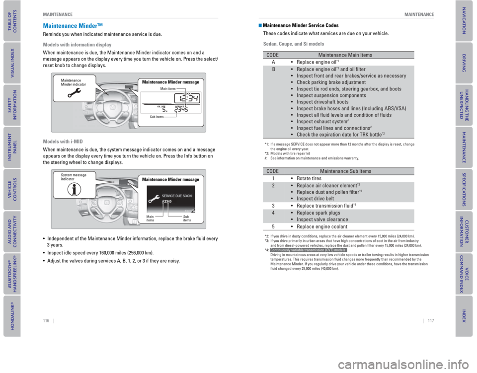 HONDA CIVIC COUPE 2015 9.G Quick Guide 116    ||    117
       MAINTENANCE
MAINTENANCE
 Maintenance  Minder™
Reminds you when indicated maintenance service is due.
Models with information display
When maintenance is due, the Maintenance 