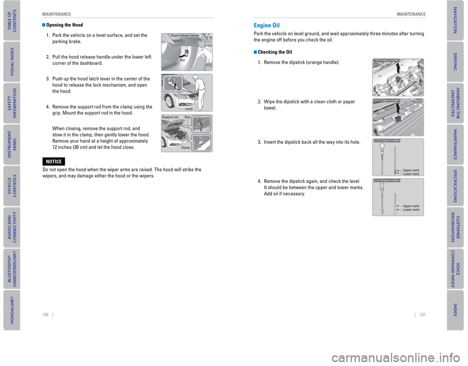 HONDA CIVIC COUPE 2015 9.G Quick Guide 120    ||    121
       MAINTENANCE
MAINTENANCE
  Opening the Hood
1.  Park the vehicle on a level surface, and set the  parking brake.
2. 

Pull the hood release handle under the lower left 
corner o