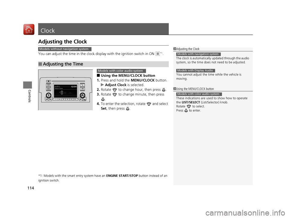 HONDA CIVIC COUPE 2016 10.G Owners Manual 114
Controls
Clock
Adjusting the Clock 
You can adjust the time in the clock display with the ignition switch in ON 
(w*1
.
■ Using the MENU/CLOCK button
1. Press and hold the  MENU/CLOCK button.
uA