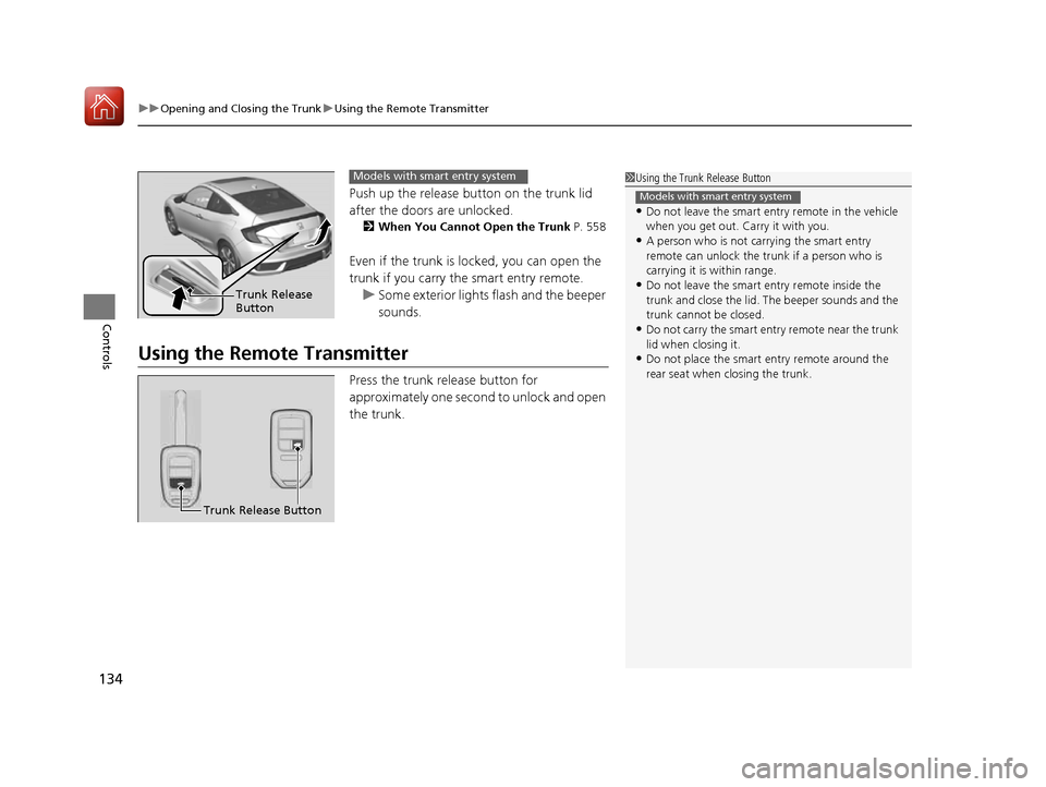 HONDA CIVIC COUPE 2016 10.G Owners Manual uuOpening and Closing the TrunkuUsing the Remote Transmitter
134
Controls
Push up the release button on the trunk lid  
after the doors are unlocked. 2 When You Cannot Open the Trunk  P. 558
Even if t