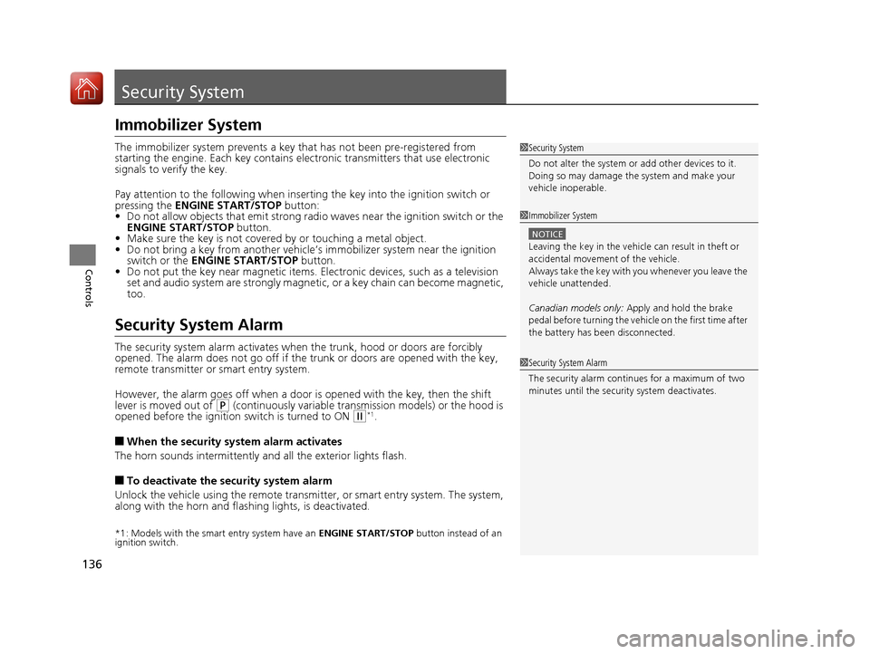HONDA CIVIC COUPE 2016 10.G Owners Manual 136
Controls
Security System
Immobilizer System 
The immobilizer system prevents a key that has not been pre-registered from 
starting the engine. Each key contains el ectronic transmitters that use e