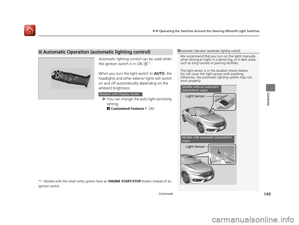HONDA CIVIC COUPE 2016 10.G Owners Manual Continued149
uuOperating the Switches Around the Steering WheeluLight Switches
Controls
Automatic lighting control can be used when
the ignition switch is in ON
(w*1
.
When you turn the light swit HONDA CIVIC COUPE 2016 10.G Owners Manual Continued149
uuOperating the Switches Around the Steering WheeluLight Switches
Controls
Automatic lighting control can be used when
the ignition switch is in ON
(w*1
.
When you turn the light swit