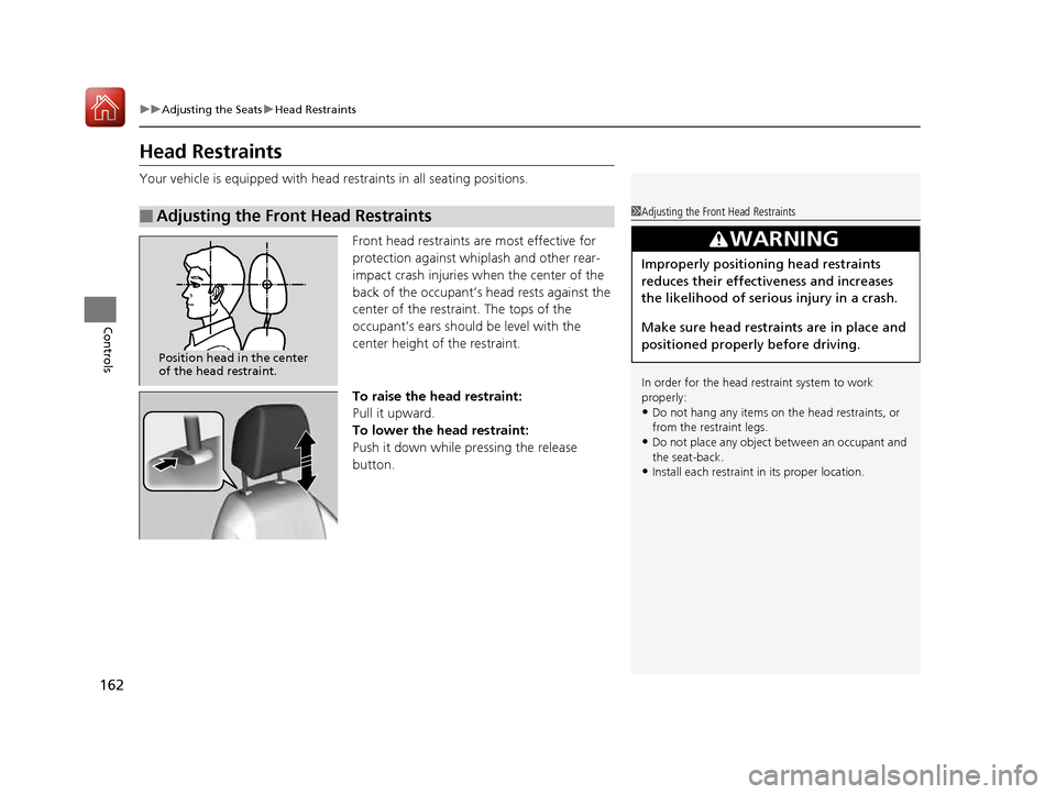 HONDA CIVIC COUPE 2016 10.G Service Manual 162
uuAdjusting the SeatsuHead Restraints
Controls
Head Restraints 
Your vehicle is equipped with head restraints in all seating positions.Front head restraints are most effective for  
protection aga