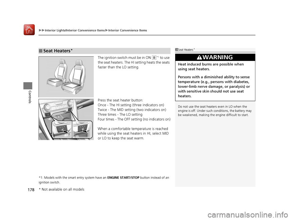 HONDA CIVIC COUPE 2016 10.G Service Manual uuInterior Lights/Interior Convenience ItemsuInterior Convenience Items
178
Controls
The ignition switch must be in ON (w *1
 to use 
the seat heaters. The HI setting heats the seats  
faster than the