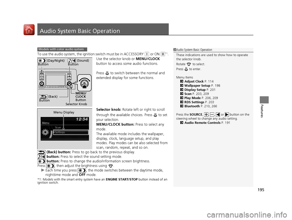 HONDA CIVIC COUPE 2016 10.G Owners Manual 195
Features
Audio System Basic Operation
To use the audio system, the ignition switch must be in ACCESSORY (q or ON (w*1
.
Use the selector knob or  MENU/CLOCK 
button to access some audio functions.