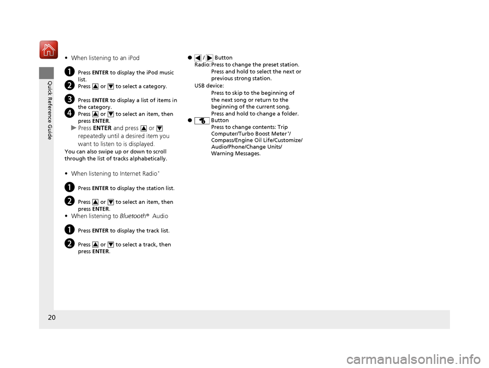 HONDA CIVIC COUPE 2016 10.G Owners Manual 20
Quick Reference Guide
•When listening to an iPod
a Press ENTER to display the iPod music
list.
b Press or to select a category.
c Press ENTER to display a list of items in
the category. HONDA CIVIC COUPE 2016 10.G Owners Manual 20
Quick Reference Guide
•When listening to an iPod
a Press ENTER to display the iPod music
list.
b Press or to select a category.
c Press ENTER to display a list of items in
the category.