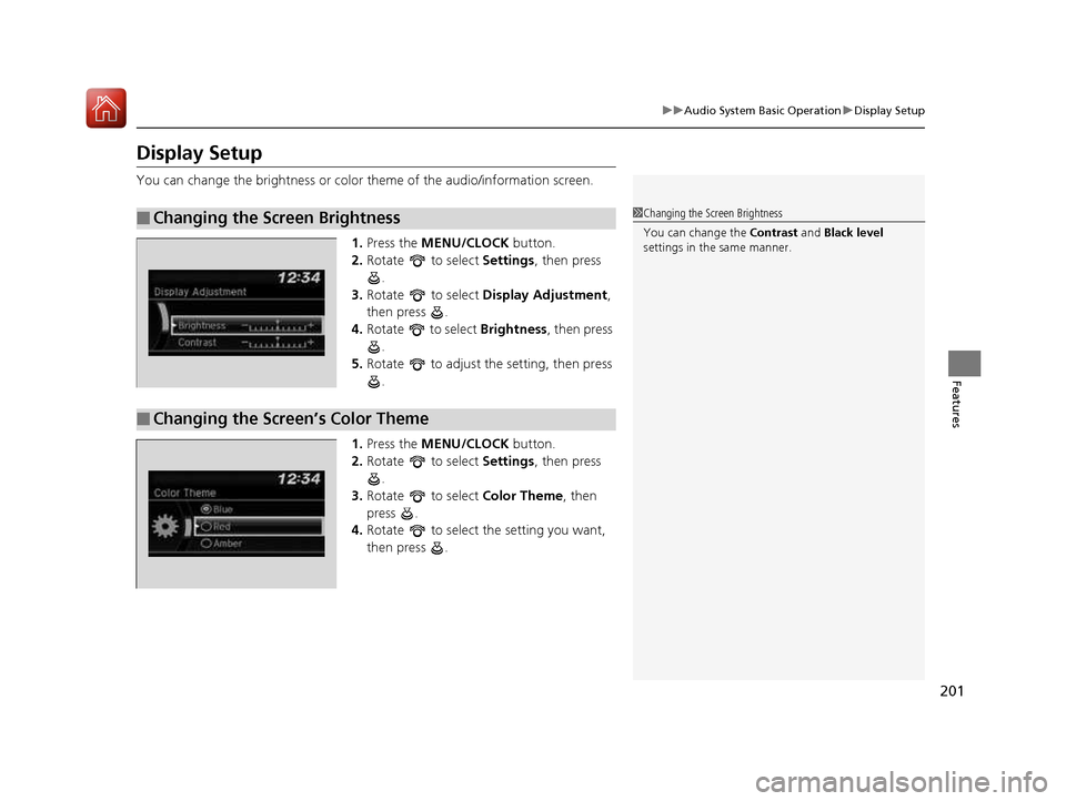 HONDA CIVIC COUPE 2016 10.G Owners Manual 201
uuAudio System Basic OperationuDisplay Setup
Features
Display Setup 
You can change the brightness or color theme of the audio/information screen.
1. Press the  MENU/CLOCK  button.
2. Rotate   to 