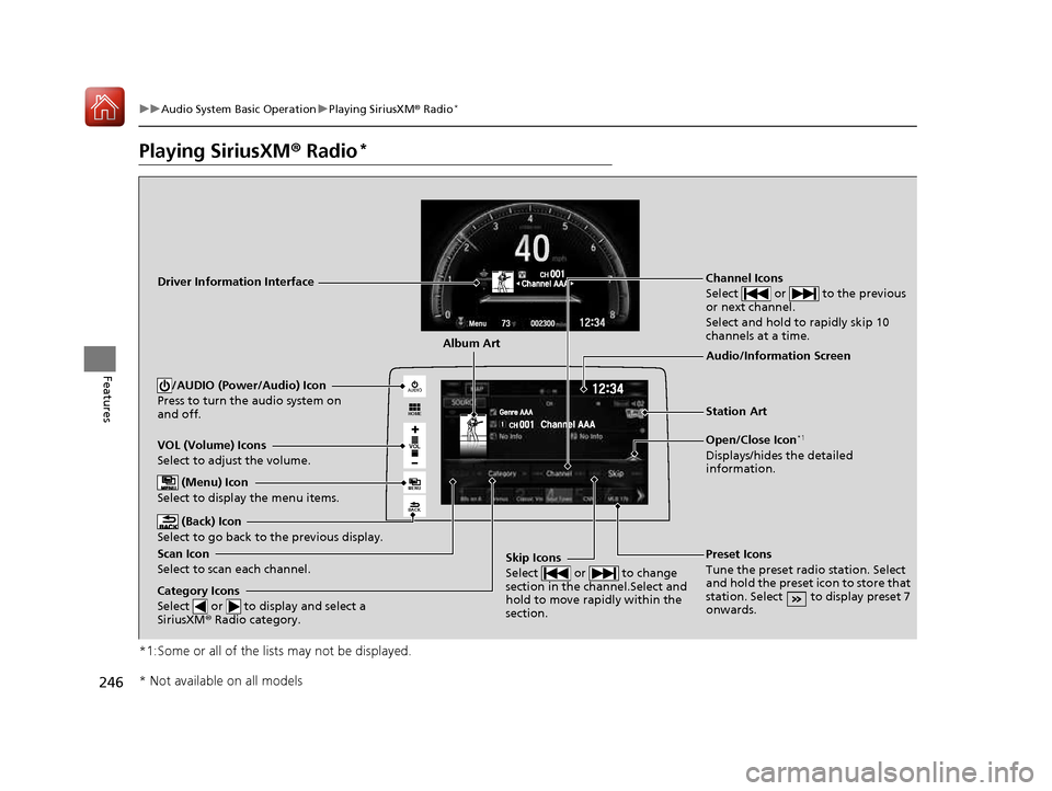 HONDA CIVIC COUPE 2016 10.G Owners Manual 246
uuAudio System Basic OperationuPlaying SiriusXM® Radio *
Features
Playing SiriusXM
® Radio *
*1:Some or all of the lists may not be displayed.
VOL
HOME
MENU
BACK
AUDIO
VOL (Volume) Icons 
Select