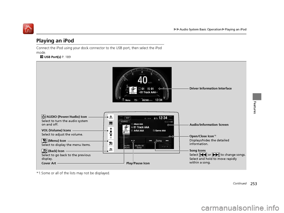 HONDA CIVIC COUPE 2016 10.G Owners Manual 253
uuAudio System Basic OperationuPlaying an iPod
Continued
Features
Playing an iPod 
Connect the iPod using your dock connector to the USB port, then select the iPod  
mode.2 USB Port(s)  P. 189
*1: