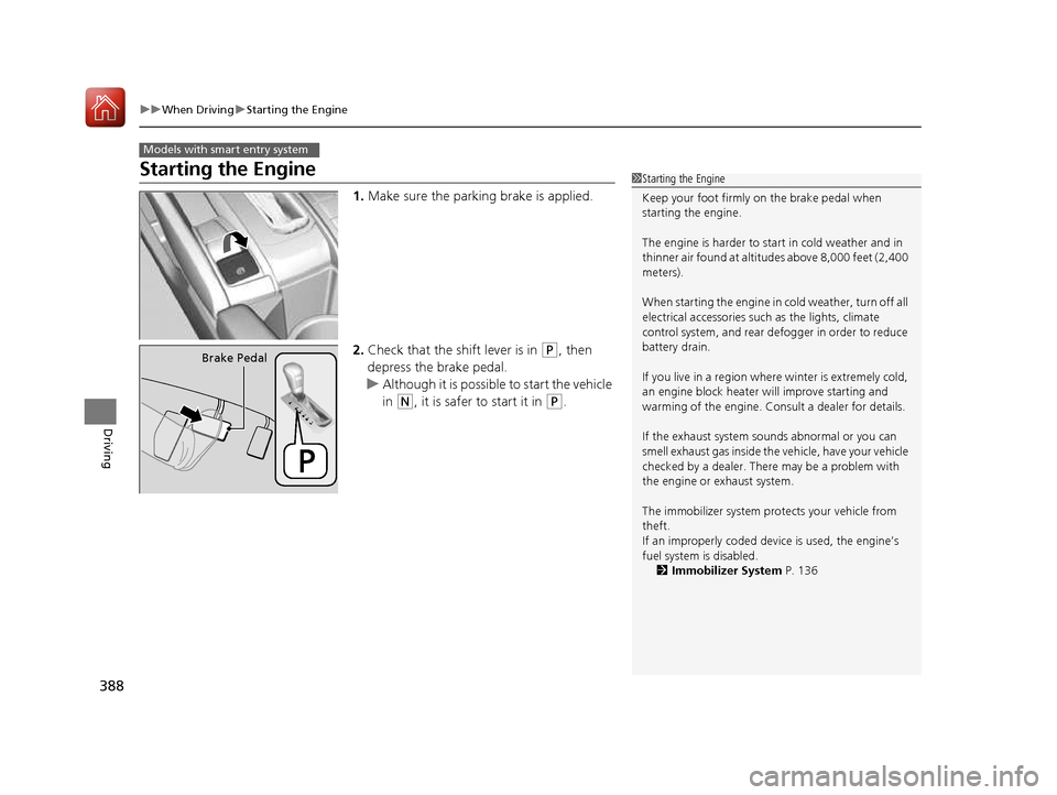 HONDA CIVIC COUPE 2016 10.G Owners Manual 388
uuWhen DrivinguStarting the Engine
Driving
Starting the Engine1.Make sure the parking brake is applied.
2. Check that the shift lever is in 
(P , then 
depress the brake pedal.
uAlthough it is pos