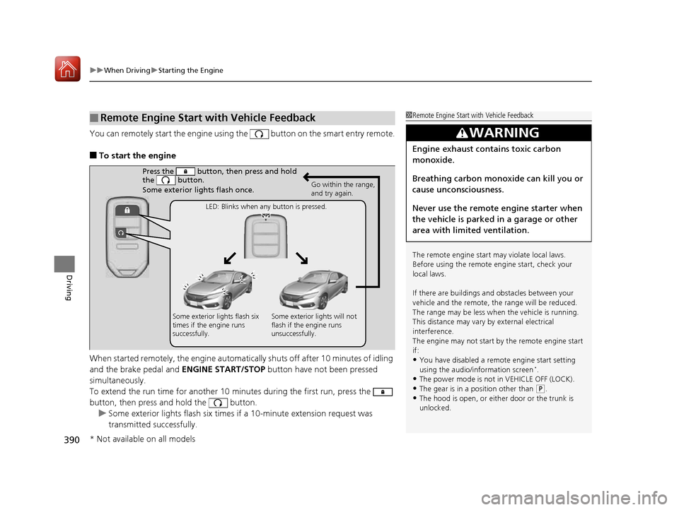 HONDA CIVIC COUPE 2016 10.G Owners Manual uuWhen DrivinguStarting the Engine
390
Driving
You can remotely start the engine using  the   button on the smart entry remote.
■ To start the engine
When started remotely, the engine automati cally