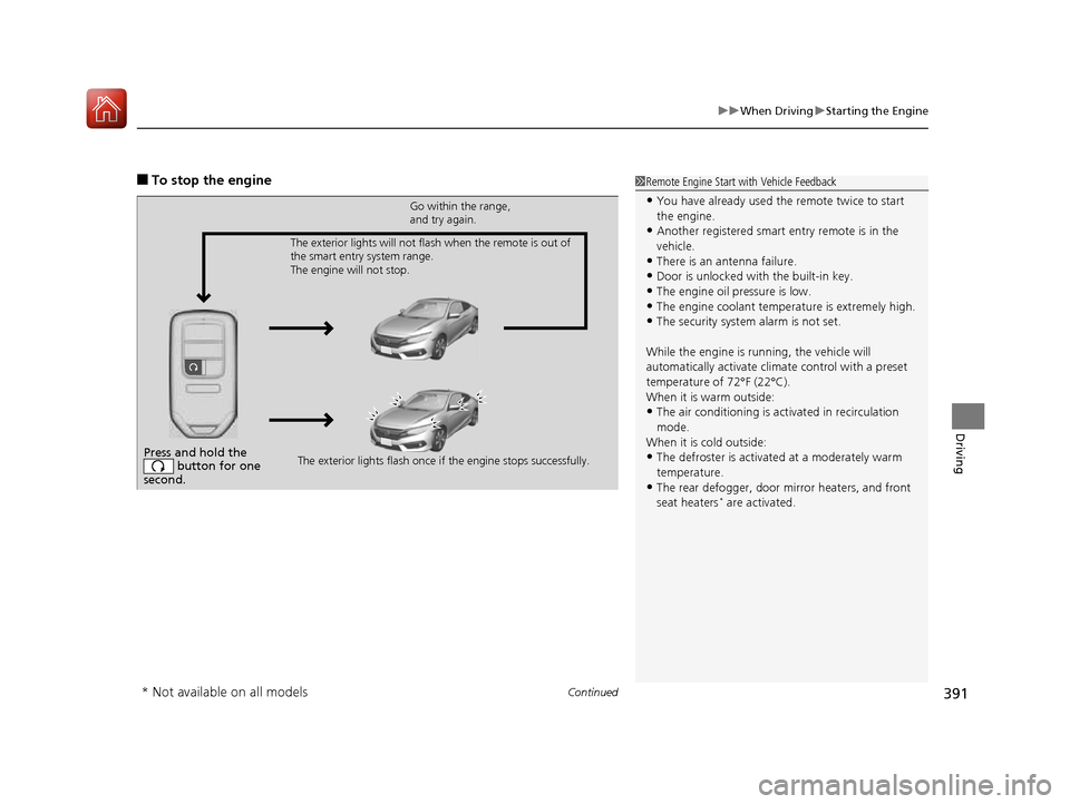 HONDA CIVIC COUPE 2016 10.G Owners Manual Continued391
uuWhen DrivinguStarting the Engine
Driving
■To stop the engine1Remote Engine Start with Vehicle Feedback
• You have already used the remote twice to start  the engine.
• Another reg