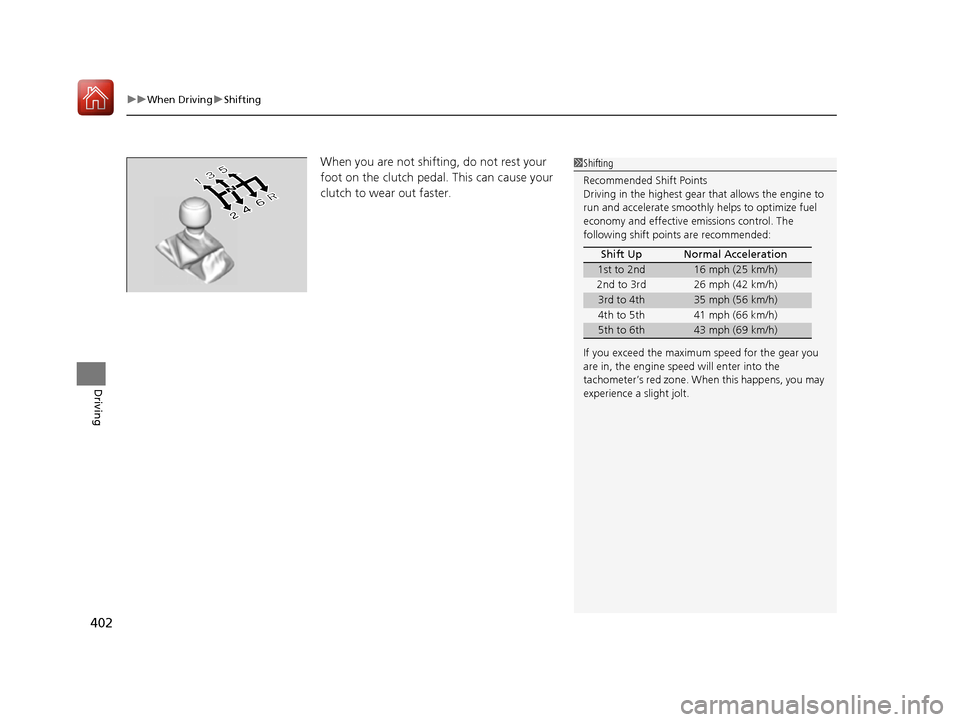 HONDA CIVIC COUPE 2016 10.G Owners Manual uuWhen DrivinguShifting
402
Driving
When you are not shifting, do not rest your  
foot on the clutch pedal. This can cause your  
clutch to wear out faster.1Shifting Recommended Shift Points 
Driving 