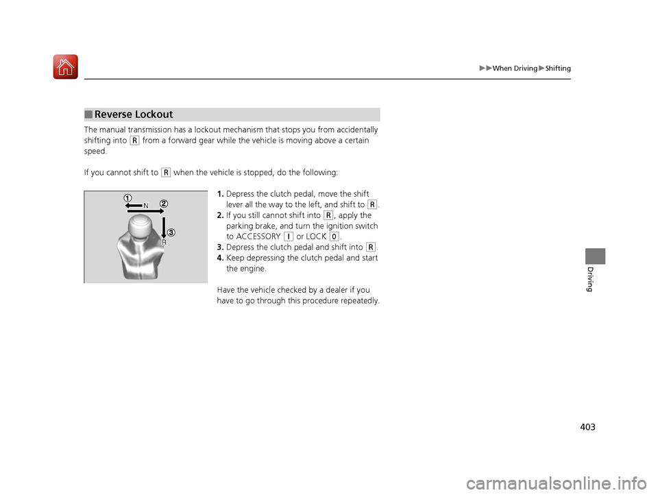 HONDA CIVIC COUPE 2016 10.G Owners Manual 403
uuWhen DrivinguShifting
Driving
The manual transmission has a lockout mechanism that stops you from accidentally
shifting into
(R from a forward gear while the ve hicle is moving above a certai HONDA CIVIC COUPE 2016 10.G Owners Manual 403
uuWhen DrivinguShifting
Driving
The manual transmission has a lockout mechanism that stops you from accidentally
shifting into
(R from a forward gear while the ve hicle is moving above a certai