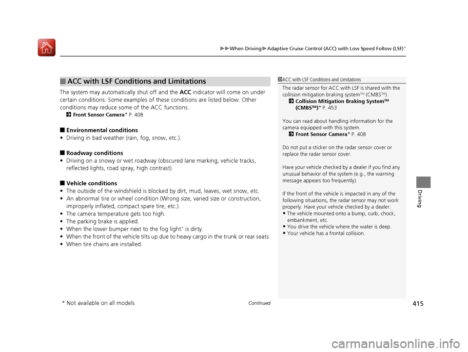 HONDA CIVIC COUPE 2016 10.G Owners Manual Continued415
uuWhen DrivinguAdaptive Cruise Control (ACC) with Low Speed Follow (LSF)*
Driving
The system may automatically shut off and the 
ACC indicator will come on under 
certain conditions. Some