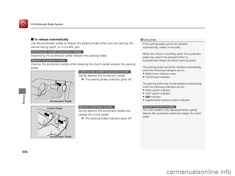 HONDA CIVIC COUPE 2016 10.G Owners Manual uuBrakinguBrake System
446
Driving
■ To release automatically
Use the accelerator pedal to release the  parking brake when you are starting the 
vehicle facing uphill, or in a traffic jam. 
Depressi