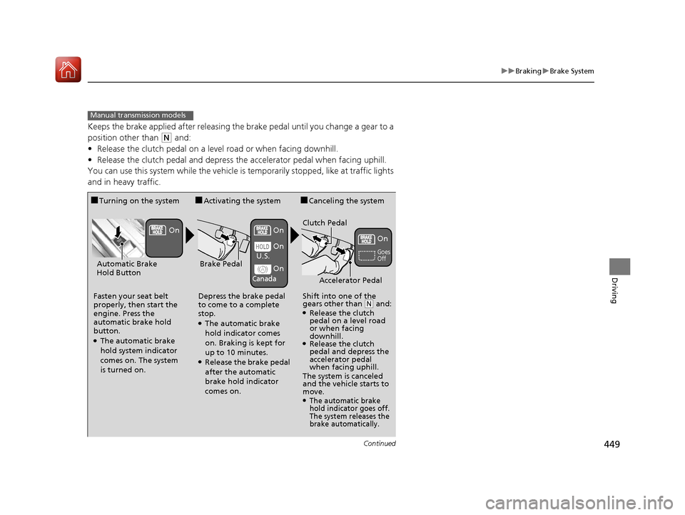 HONDA CIVIC COUPE 2016 10.G Owners Manual 449
uuBrakinguBrake System
Continued
Driving
Keeps the brake applied after releasing the brake pedal until you change a gear to a 
position other than 
(N  and:
• Release the clutch pedal on a level
