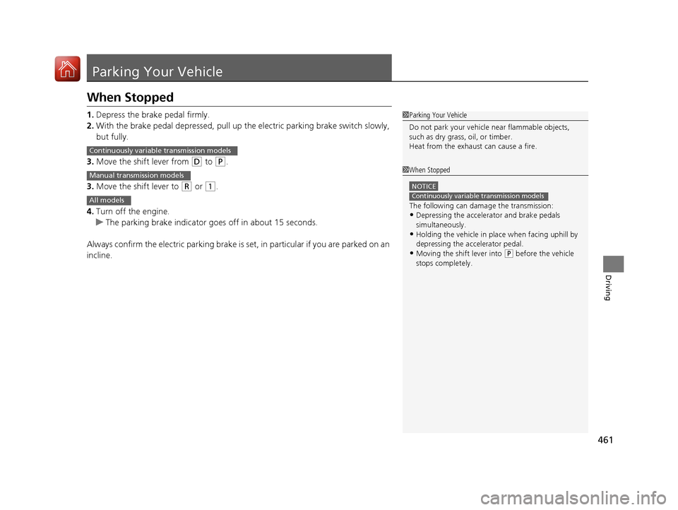 HONDA CIVIC COUPE 2016 10.G Owners Manual 461
Driving
Parking Your Vehicle
When Stopped 1.Depress the brake pedal firmly.
2. With the brake pedal depressed, pull up th e electric parking brake switch slowly, 
but fully.
3. Move the shift leve
