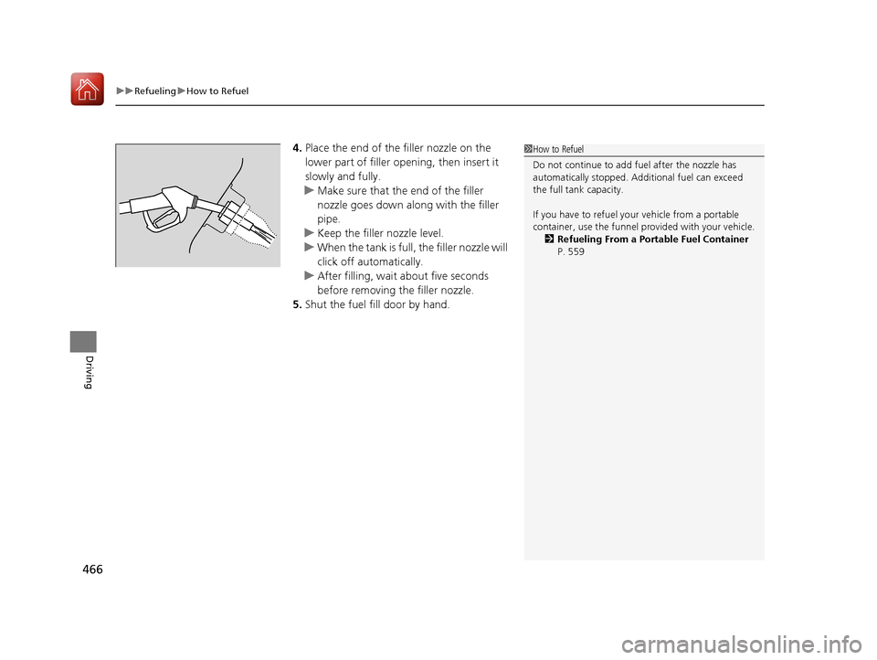 HONDA CIVIC COUPE 2016 10.G Owners Manual uuRefuelinguHow to Refuel
466
Driving
4. Place the end of the filler nozzle on the  
lower part of filler opening, then insert it  
slowly and fully.
uMake sure that the end of the filler  
nozzle goe