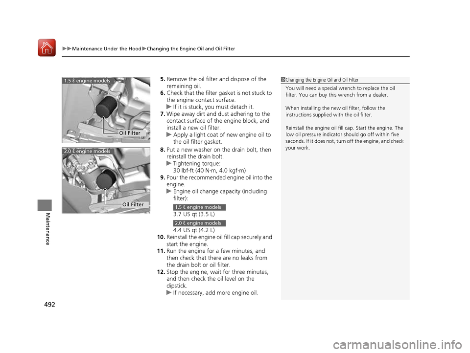 HONDA CIVIC COUPE 2016 10.G Owners Manual uuMaintenance Under the HooduChanging the Engine Oil and Oil Filter
492
Maintenance
5. Remove the oil filter and dispose of the  
remaining oil.
6. Check that the filter ga sket is not stuck to 
the e