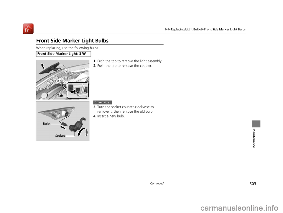 HONDA CIVIC COUPE 2016 10.G Owners Manual 503
uuReplacing Light BulbsuFront Side Marker Light Bulbs
Continued
Maintenance
Front Side Marker Light Bulbs 
When replacing, use the following bulbs.1.Push the tab to remove the light assembly.
2. P