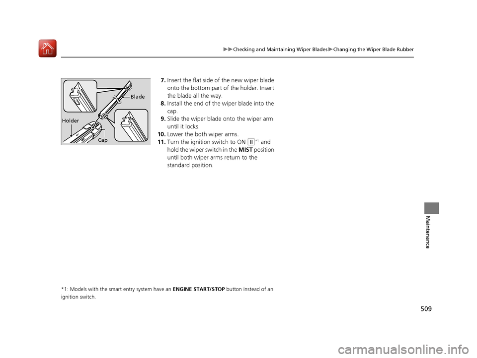HONDA CIVIC COUPE 2016 10.G Owners Manual 509
uuChecking and Maintaining Wiper BladesuChanging the Wiper Blade Rubber
Maintenance
7.Insert the flat side of the new wiper blade  
onto the bottom part of the holder. Insert  
the blade all the w